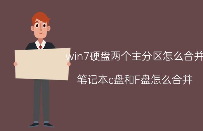 win7硬盘两个主分区怎么合并 笔记本c盘和F盘怎么合并？